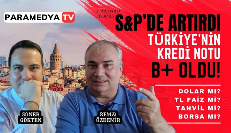 S&P Türkiye'nin Kredi Notunu Artırdı! Dolar mı, Tahvil mi, Borsa mı?